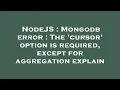 NodeJS Mongodb error The cursor option is required except for aggregation explain