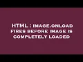 HTML image onload fires before image is completely loaded