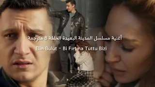 أغنية مسلسل المدينة البعيدة الحلقة 8 مترجمة Elin Bulut Bi Fırtına Tuttu Bizi Uzak Şehir Dizi 