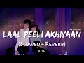 Laal Peeli Akhiyan [Slowed + Reverb] | Romy and Tanishk Bagchi | MR LOFI VIBES