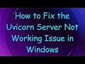 How to Fix the Uvicorn Server Not Working Issue in Windows