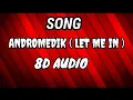 SONG ( ANDROMEDIK  LET ME IN)  8D