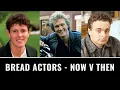 Bread Actors - Now V Then