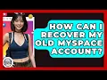 How Can I Recover My Old MySpace Account - Trend Unwrapper