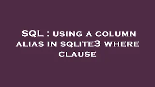 SQL using a column alias in sqlite3 where clause