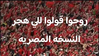 اغنيه روحوا قولوا للي هجر لجمهور الاهلي النسخه المصريه 