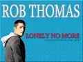 Download Lagu ROB THOMAS - LONELY NO MORE (JASON NEVINS RADIO MIX)(WITH LYRICS)