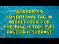 Wordpress Conditional tag in Widget Logic for checking if top level page or if subpage