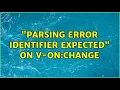 Parsing error identifier expected on v-on change 3 Solutions