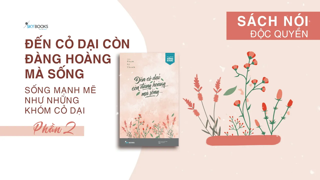 [SÁCH NÓI] Đến Cỏ Dại Còn Đàng Hoàng Mà Sống - Phần 2 | Tác giả: Phạm Sỹ Thanh | Skybooks Radio