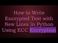 How to Write Encrypted Text with New Lines in Python Using ECC Encryption
