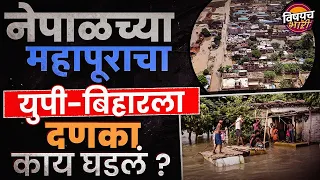 Bihar Flood : नेपाळचं पाणी भारतात आलं अन् बिहार-UP मध्ये हाहाकार ! महापुरामागचं खरं कारण काय ?
