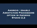 Android enable Annotation Processors option in Android Studio 2 2