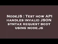 NodeJS Test how API handles invalid JSON syntax request body using node js