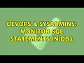 DevOps SysAdmins Monitor SQL statements in DB2