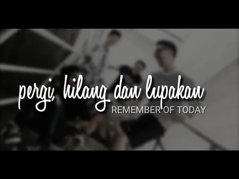 Download MP3 Pergi Hilang dan Lupakan - Remember Of Today ( lirik lagu)
