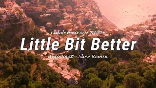 Download DJ SLOW !!! Little Bit Better - Caleb Hearn \u0026 ROSIE - Algo Beat ( Slow Remix ) MP3
