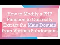 How to Modify a PHP Function to Correctly Extract the Main Domain from Various Subdomains