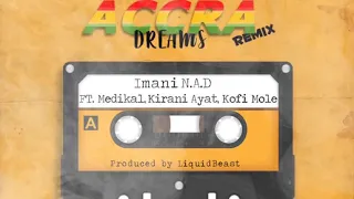 imani n a d accra dreams remix ft medikal kirani ayat u0026 kofi mole prod by liquidbeast 