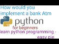how would you implement a bank atm python part-1