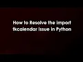 How to Resolve the import tkcalendar Issue in Python
