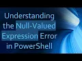 Understanding the Null-Valued Expression Error in PowerShell
