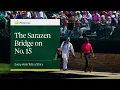 The Sarazen Bridge on No 15 Every Hole Tells A Story The Masters