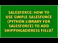 How to use simple salesforce python library for salesforce to add ShippingAddress field