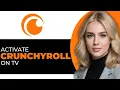 How to Activate Crunchyroll on TV BEST WAY
