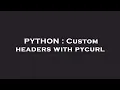 PYTHON Custom headers with pycurl