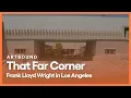That Far Corner Frank Lloyd Wright in Los Angeles Artbound S9 E1