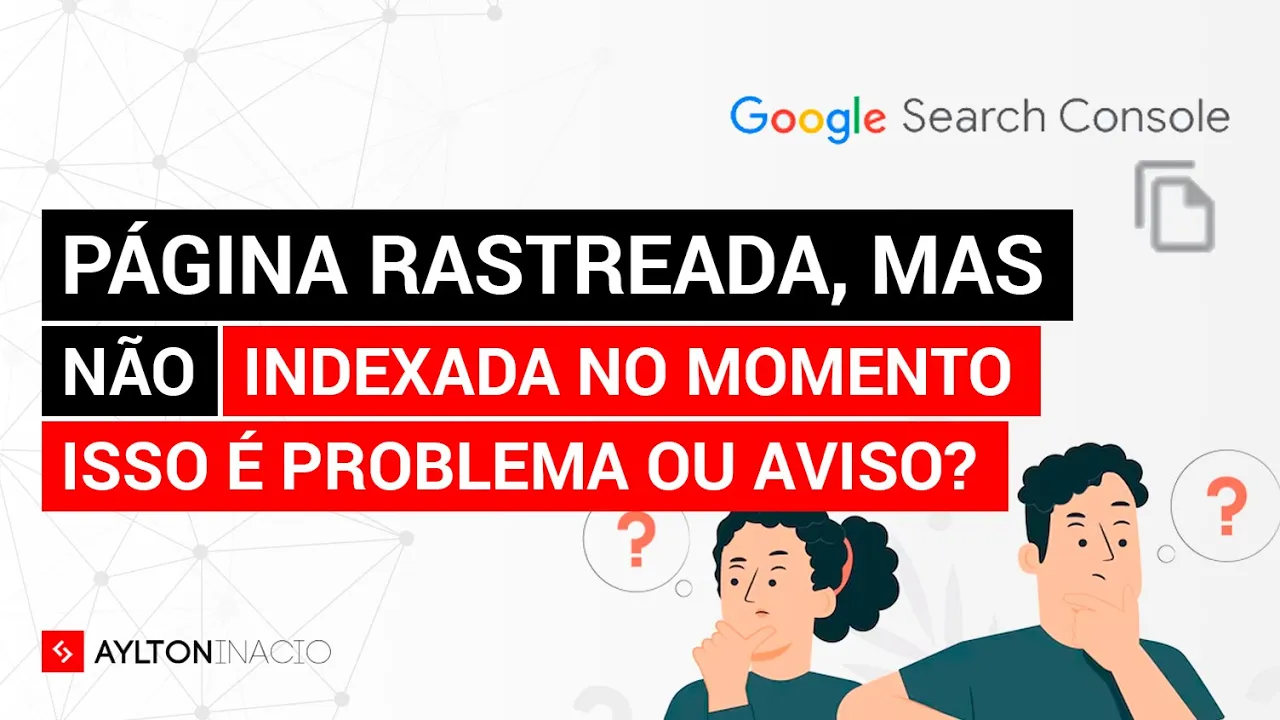 Página rastreada ou detectada, mas não indexada pelo Google (GOOGLE SEARCH CONSOLE)