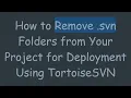 How to Remove svn Folders from Your Project for Deployment Using TortoiseSVN