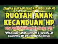 Lagu RUQYAH ANAK KECANDUAN HP, Ruqyah Anak Kecanduan Gadget, ruqyah anak keras kepala dan susah diatur