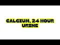 CALCIUM 24 HOUR URINE