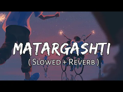 Download MP3 Matargashti [Slowed+Reverb] - Mohit Chauhan | Textaudio | SlowFeel |