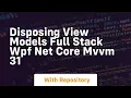 Disposing view models full stack wpf net core vm 31