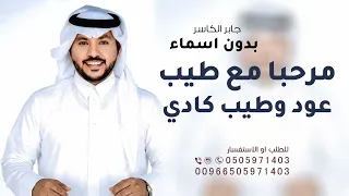 مرحبا مع طيب عود وطيب كادي  بدون اسماء جابر الكاسر      زفة ترحيبيه عامة بدون اسم دندنها