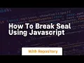 How to break seal using javascript