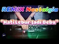 Lagu HATI LEBUR JADI DEBU - Remix Nostalgia_Tembang Kenangan_Slow Remix_Lagu Nostalgia