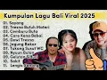 Download Lagu Lagu Bali Paling Dicari 2025 Viral Tiktok | Tresna Butuh Materi | Sayang | Care Kena Bebai