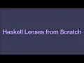 Haskell Lenses From Scratch