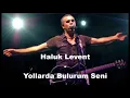 Haluk  Levent  -  Yollarda Bulurum Seni