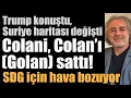 Colani, Colan’ı (Golan) sattı; Trump konuştu Suriye haritası değişti. SDG için hava bozuyor