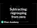 Subtracting Regrouping from zero Addition and subtraction Arithmetic Khan Academy
