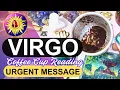 Virgo URGENT MESSAGE What You Need to Know Right Now Coffee Cup Tarot Reading