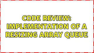 Code Review Implementation of a Resizing Array Queue 2 Solutions