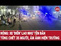 Download Lagu Bản tin thời sự: Xe 'điên’ lao như tên bắn tông chết 35 người, ám ảnh hiện trường