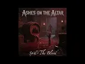 Ashes On The Altar - Spill the blood
