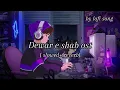 Dewar e shab| ost|Slowed and Reverb|use 🎧🎶